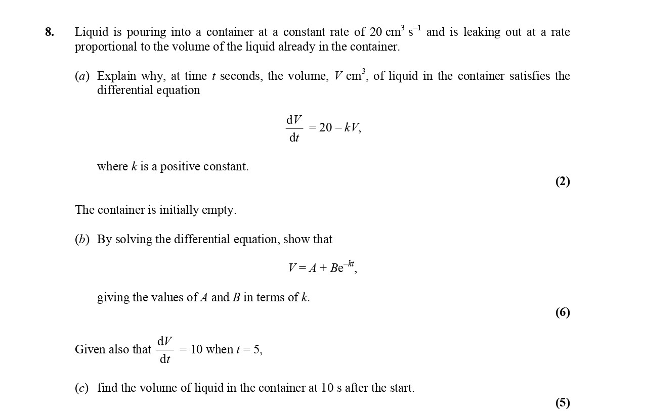Liquid-is-pouring-into-a-container-at-a-constant-rate-of-20-cm³/s-and-is-leaking-out-at-a-rate-proportional-to-the-volume-of-the-liquid-already-in-the-container-Edexcel-A-Level Maths Pure-Question 3-2005-Paper 6.png